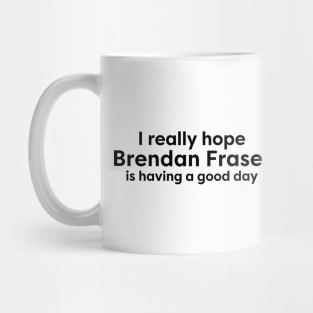 I really hope Brendan Fraser is having a good day Mug